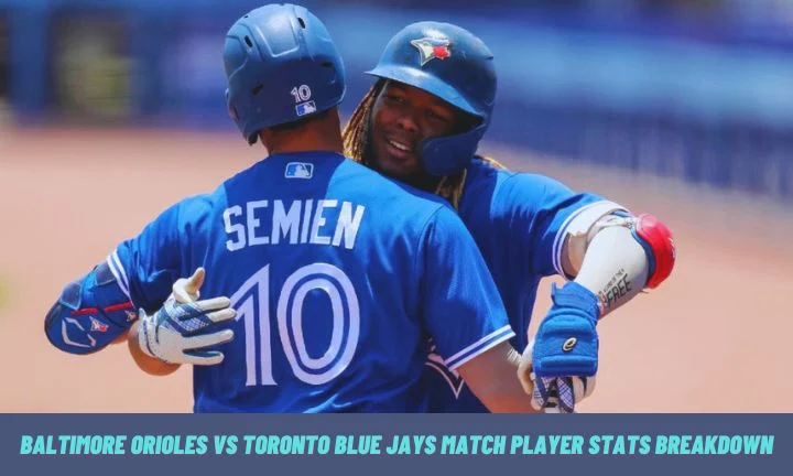 Baltimore Orioles VS Toronto Blue Jays Match Player Stats Breakdown